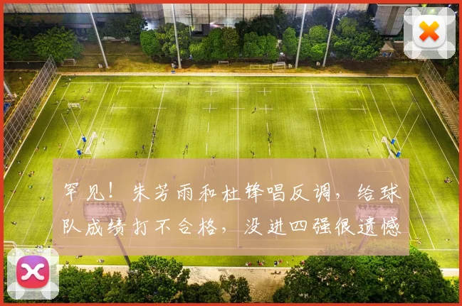 罕见!朱芳雨和杜锋唱反调,给球队成绩打不合格,没进四强很遗憾