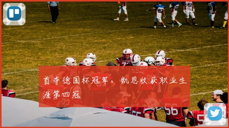 首夺德国杯冠军，凯恩收获职业生涯第四冠