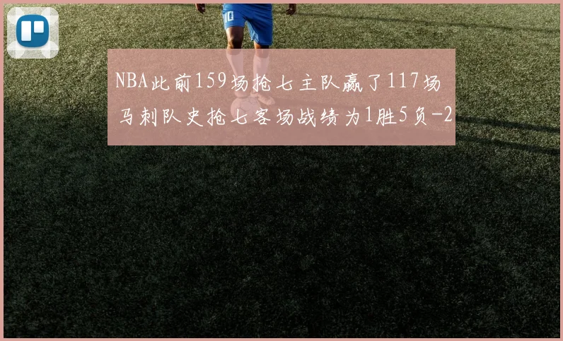 NBA此前159场抢七主队赢了117场 马刺队史抢七客场战绩为1胜5负