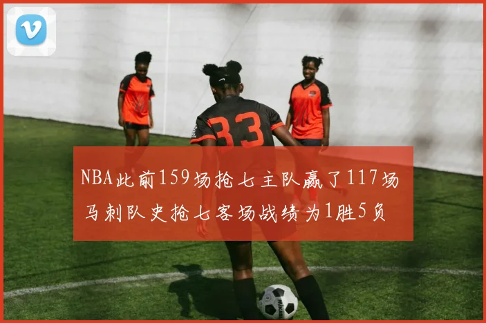 NBA此前159场抢七主队赢了117场 马刺队史抢七客场战绩为1胜5负