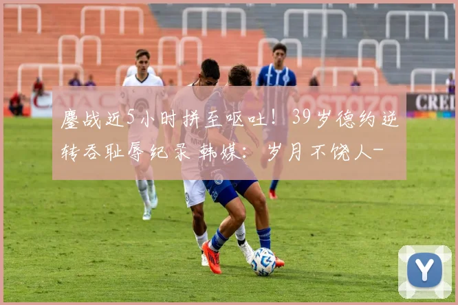 鏖战近5小时拼至呕吐！39岁德约逆转吞耻辱纪录 韩媒：岁月不饶人