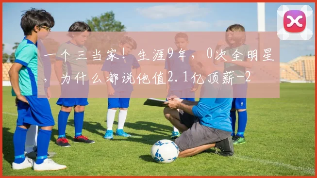 一个三当家!生涯9年,0次全明星,为什么都说他值2.1亿顶薪