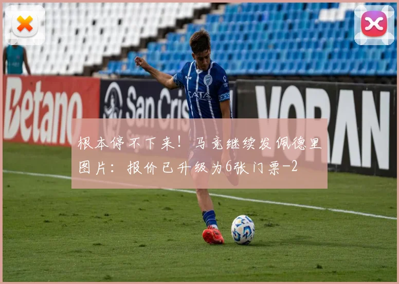 根本停不下来！马竞继续发佩德里图片：报价已升级为6张门票